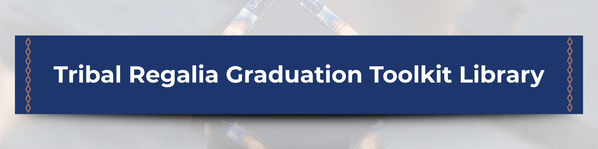 Tribal Regalia Graduation Toolkit Resource Library Banner